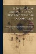 Elementorum Libri Priores Sex, Item Undecimus & Duodecimus: Ex Versione Latina Frederici Commandini. Quibus Accedunt. Trigononometriae Planae & Sphaer