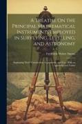 A Treatise On the Principal Mathematical Instruments Employed in Surveying, Levelling, and Astronomy: Explaining Their Construction, Adjustments, and