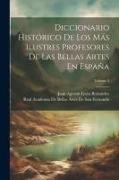 Diccionario Histórico De Los Más Ilustres Profesores De Las Bellas Artes En España, Volume 2