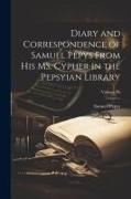 Diary and Correspondence of Samuel Pepys From His MS. Cypher in the Pepsyian Library, Volume IX