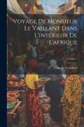 Voyage De Monsieur Le Vaillant Dans L'intérieur De L'afrique, Volume 1