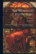 The Works of Joseph Hall: Successively Bishop of Exeter and Norwich: With Some Account of His Life and Sufferings, Volume 6