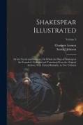 Shakespear Illustrated: Or the Novels and Histories, On Which the Plays of Shakespear Are Founded: Collected and Translated From the Original