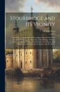 Stourbridge and Its Vicinity: Containing a Topographical Description of the Parish of Old Swinford, Including the Township of Stourbridge, With the