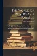 The World of Proverb and Parable: With Illustrations From History, Biography, and the Anecdotal Table-Talk of All Ages. With an Introductory Essay On