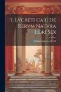 T. Lvcreti Cari De Rervm Natvra Libri Sex