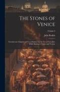 The Stones of Venice: Introductory Chapters and Local Indices for the Use of Travellers While Staying in Venice and Verona, Volume 2