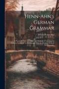 Henn-Ahn's German Grammar: A Practical, Easy, and Thorough Method of Learning the German Language. in Accordance With the Modern German Orthograp