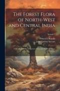 The Forest Flora of North-West and Central India: A Handbook of the Indigenous Trees and Shrubs of Those Countries, Volume 1