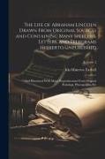 The Life of Abraham Lincoln Drawn From Original Sources and Containing Many Speeches, Letters, and Telegrams Hitherto Unpublished: And Illustrated Wit