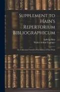 Supplement to Hain's Repertorium Bibliographicum: Or, Collections Toward a New Edition of That Work