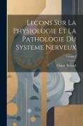 Lecons Sur La Physiologie Et La Pathologie Du Systeme Nerveux, Volume 1