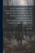 Les Chanoines Et Les Elections Episcopales Du Xi0 Au Xiv0 Siècle (Étude Sur La Restauration, L'évolution, La Décadence Du Pouvoir Capitulaire) (1080-1