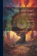 The Ancient History: Containing the History of the Egyptians, Assyrians, Chaldeans, Medes, Lydians, Carthaginians, Persians, Macedonians, t
