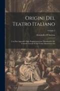 Origini Del Teatro Italiano: Con Due Appendici Sulla Rappresentazione Drammatica Del Contado Toscano E Sul Teatro Mantovano Nel, Volume 2