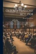 Old Age Pensions Act, 1908: With Notes, Together With the Statutory Regulations and Official Circulars Issued by the Local Government Boards of En