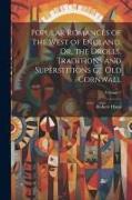Popular Romances of the West of England, Or, the Drolls, Traditions and Superstitions of Old Cornwall, Volume 1