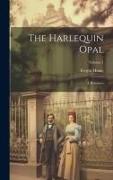 The Harlequin Opal: A Romance, Volume 1