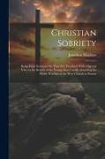 Christian Sobriety: Being Eight Sermons On Titus Ii.6, Preached With a Special View to the Benefit of the Young Men Usually Attending the