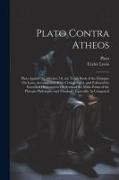 Plato Contra Atheos: Plato Against the Atheists, Or, the Tenth Book of the Dialogue On Laws, Accompanied With Critical Notes, and Followed