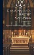 Diccionario De Derecho Canonico: Arreglado Á La Jurisprudencia Eclesiastica Española Antigua Y Moderna, Volume 1