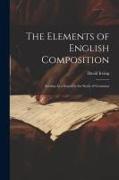 The Elements of English Composition: Serving As a Sequel to the Study of Grammar