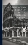 The Germany And Agricola Of Tacitus, Construed Literally By Dr. [j.a.] Giles