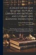 A Digest of the Law Relating to Public Libraries and Museums, and Literary and Scientific Institutions: With Much Practical Information Useful to Mana