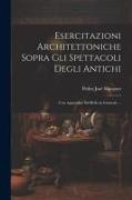 Esercitazioni Architettoniche Sopra Gli Spettacoli Degli Antichi: Con Appendice Sul Bello in Generale