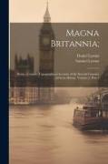 Magna Britannia,: Being a Concise Topographical Account of the Several Counties of Great Britain, Volume 2, part 1