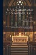 S. R. E. Cardinalis S. Bonaventuræ ...: Opera Omnia Sixti V ... Jussu Diligentissime Emendata, Accedit Sancti Doctoris Vita, Una Cum Diatriba Historic