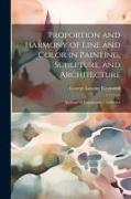 Proportion and Harmony of Line and Color in Painting, Sculpture, and Architecture: An Essay in Comparative Aesthetics