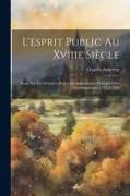 L'esprit Public Au Xviiie Siècle: Étude Sur Les Mémoires Et Les Correspondances Politiques Des Contemporains, 1715 À 1789