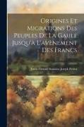 Origines Et Migrations Des Peuples De La Gaule Jusqu'à L'avènement Des Francs