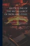 An Outline of the Metallurgy of Iron and Steel: Prepared for the Use of Students at the Massachusetts Institute of Technology, Boston, Mass