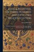 Joshua Redivivus, Or, Three Hundred and Fifty-Two Religious Letters: To Which Is Added a Testimony to the Convenanted Work of Reformation Between 1638