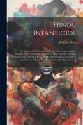 Hindu Infanticide: An Account of the Measures Adopted for Suppressing the Practice of the Systematic Murder by Their Parents of Female In