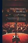 The Orator's Manual: A Practical and Philosophical Treatise On Vocal Culture, Emphasis and Gesture, Together With Selections for Declamatio