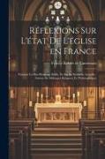 Réflexions sur l'état de l'église en France: Pendant le dix-huitième siècle, et sur sa situation actuelle, suivies de mélanges religieux et philosophi