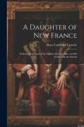 A Daughter of New France: With Some Account of the Gallant Sieur Cadillac and His Colony On the Detroit