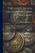 The Gold, Silver, and Copper Coins of England: Exhibited in a Series of Fac-Similes of the Most Interesting Coins of Each Successive Period, Printed i