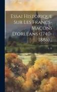 Essai Historique Sur Les Francs-maçons D'orléans (1740-1886)
