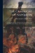 The Campaigns of Napoleon: Arcola, Marengo, Jena, Waterloo, Extr. From History of the French Revolution (History of the Consulate and the Empire)