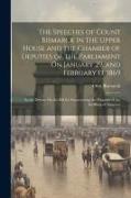 The Speeches of Count Bismarck in the Upper House and the Chamber of Deputies of the Parliament On January 29, and February 13, 1869: In the Debate On