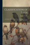 Classification of Birds, an Attempt to Diagnose the Subclasses, Orders, Suborders, and Some of the Families of Existing Birds