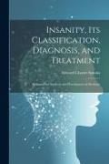 Insanity, its Classification, Diagnosis, and Treatment, a Manual for Students and Practitioners of Medicine