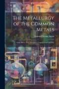 The Metallurgy of the Common Metals: Gold, Silver, Iron (And Steel), Copper, Lead and Zinc