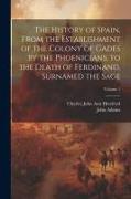 The History of Spain, From the Establishment of the Colony of Gades by the Phoenicians, to the Death of Ferdinand, Surnamed the Sage, Volume 1