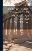 Corinthiorum Commercii Et Mercaturae Historiae Particula