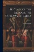 St. Clair of the Isles, or, the Outlaws of Barra: A Scottish Tradition, Volume 4